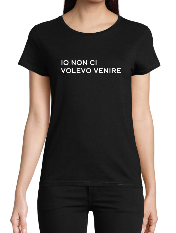 T-shirt donna Io non ci volevo venire