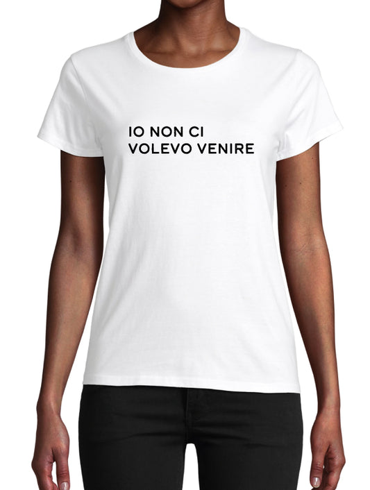 T-shirt donna Io non ci volevo venire