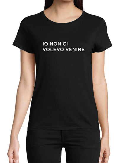 T-shirt donna Io non ci volevo venire